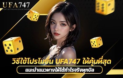 วิธีใช้โปรโมชั่น UFA747 ให้คุ้มที่สุด