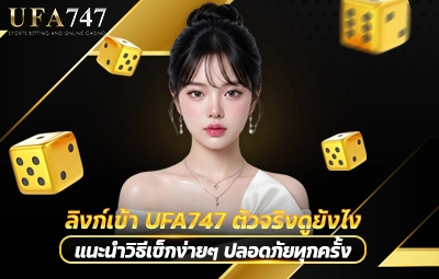 ลิงก์เข้า UFA747 ตัวจริงดูยังไง