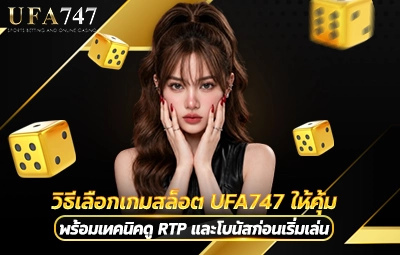 วิธีเลือกเกมสล็อต UFA747 ให้คุ้ม