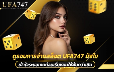 ดูรอบการจ่ายสล็อต UFA747 ยังไง