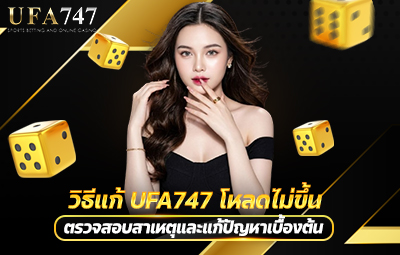 วิธีแก้ UFA747 โหลดไม่ขึ้น
