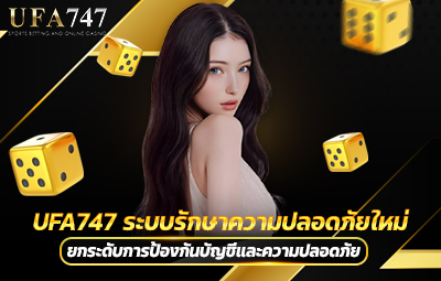 UFA747 ระบบรักษาความปลอดภัยใหม่