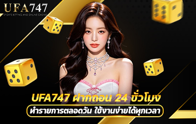 UFA747 ฝากถอน 24 ชั่วโมง