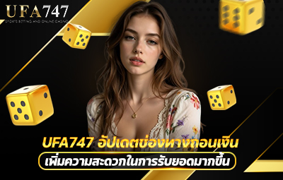 UFA747 อัปเดตช่องทางถอนเงิน